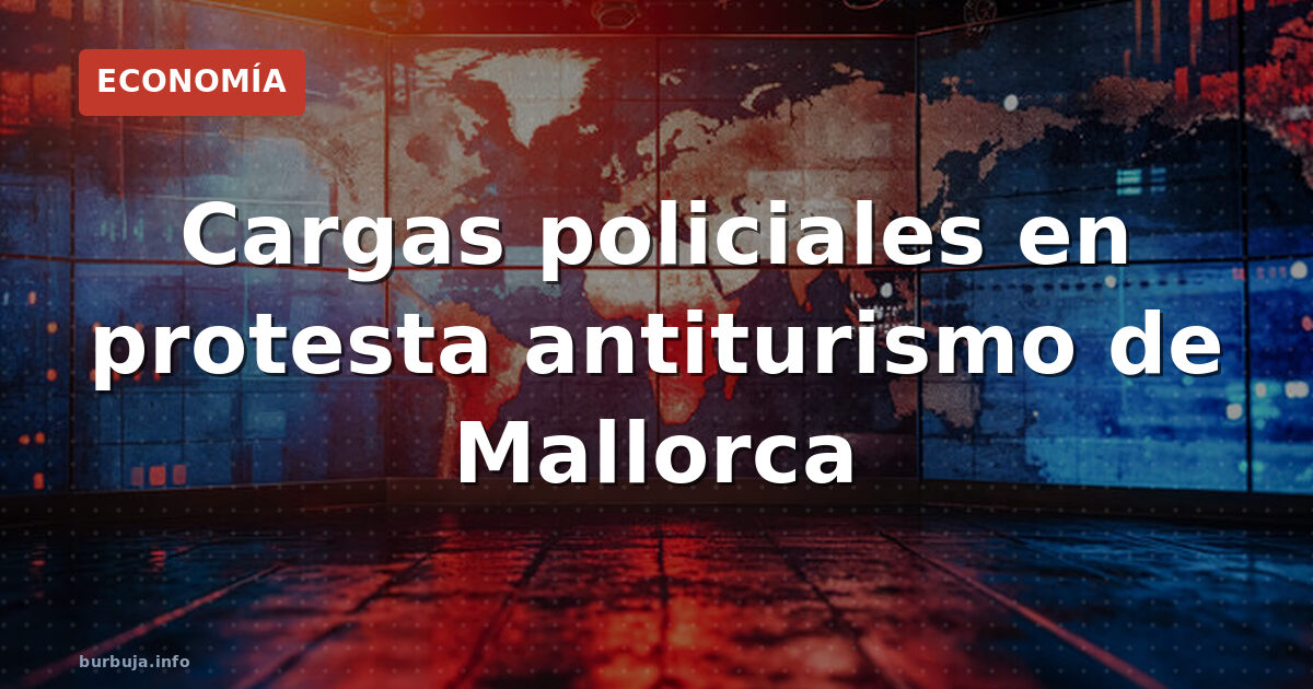 Cargas policiales en protesta antiturismo de Mallorca