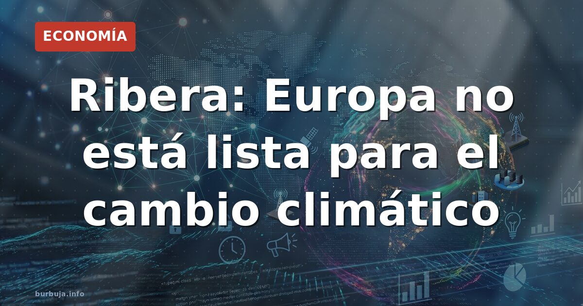 Ribera: Europa no lista para cambio climático