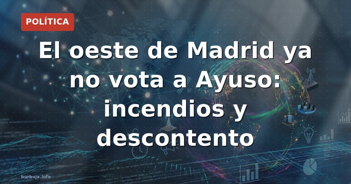 El oeste de Madrid ya no vota a Ayuso: incendios y descontento