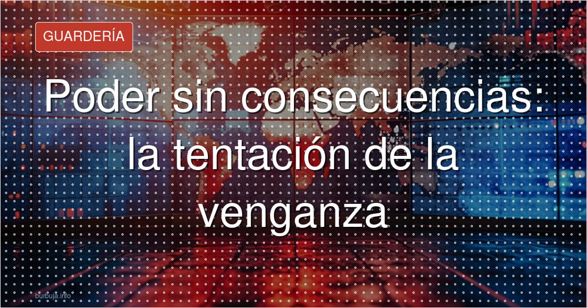 Poder ilimitado: ¿venganza o renuncia?