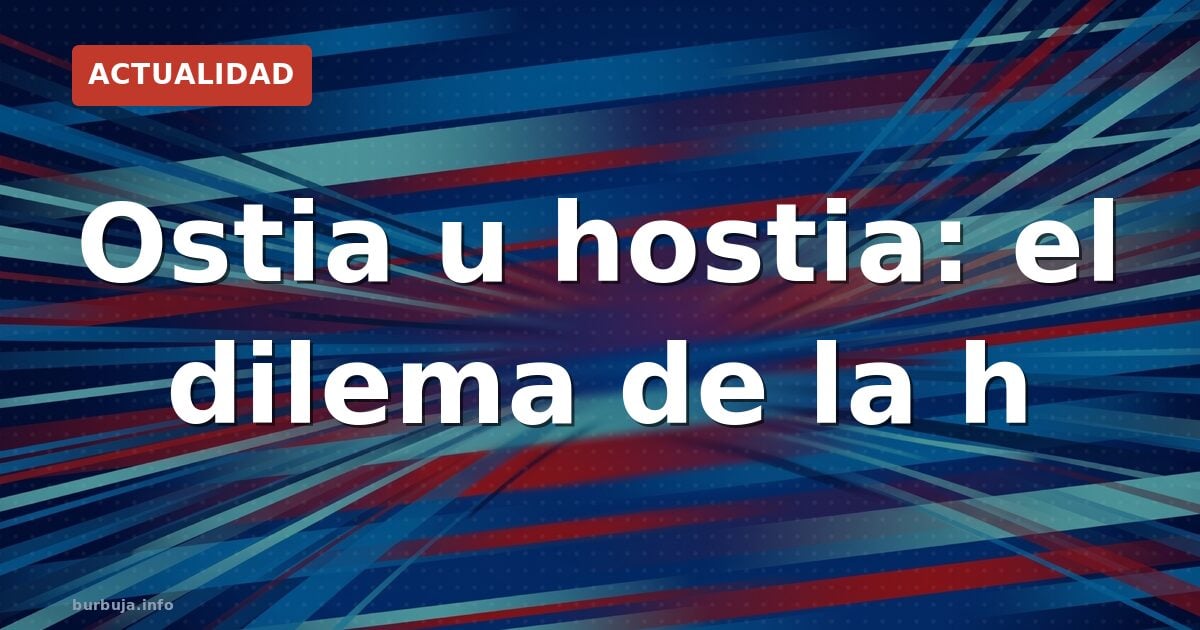 ¿Se escribe ostia u hostia? La RAE aclara