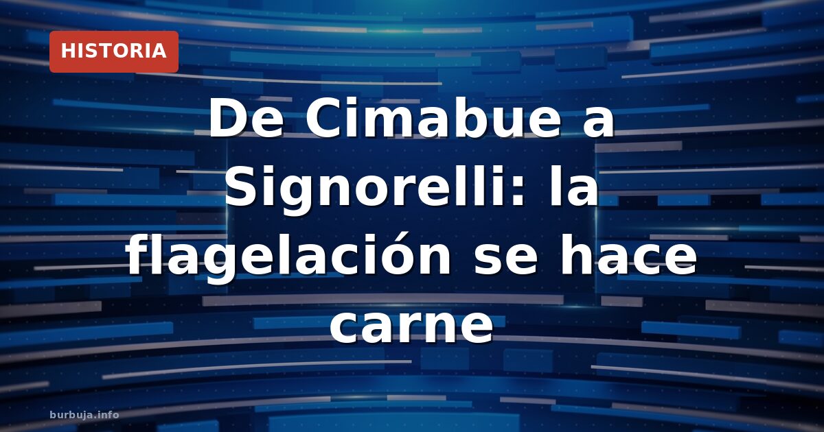 De Cimabue a Signorelli: la flagelación se hace carne