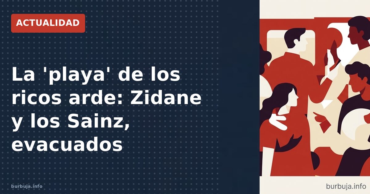 La 'playa' de los ricos arde: Zidane y los Sainz, evacuados