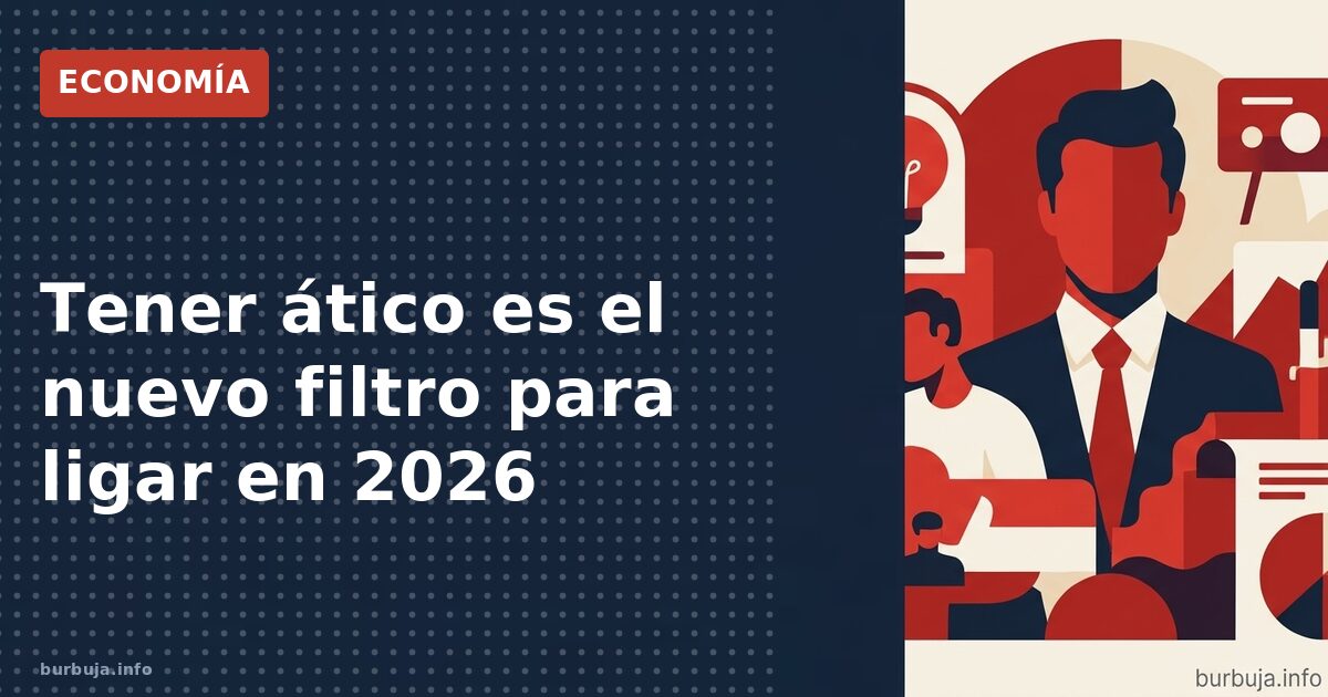 Ático o nada: el criterio inmobiliario que divide Tinder
