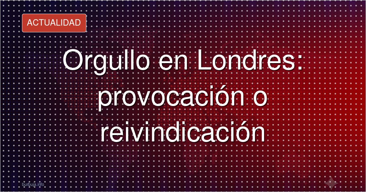Orgullo de Londres: ¿celebración o circo?