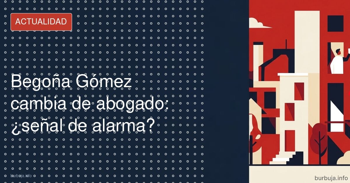 Begoña Gómez: cambio de abogado, ¿señal de alarma?