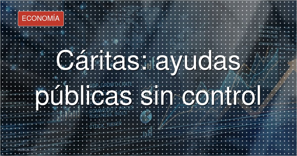 Cáritas: ayudas públicas sin control