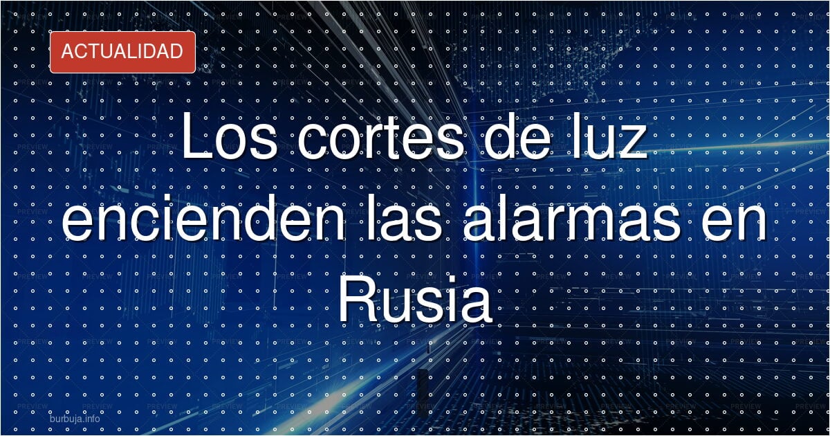 Los cortes de luz encienden las alarmas en Rusia