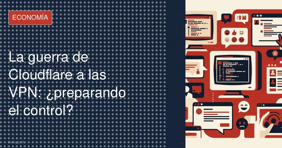 VPN bloqueadas por Cloudflare: ¿control o publicidad?