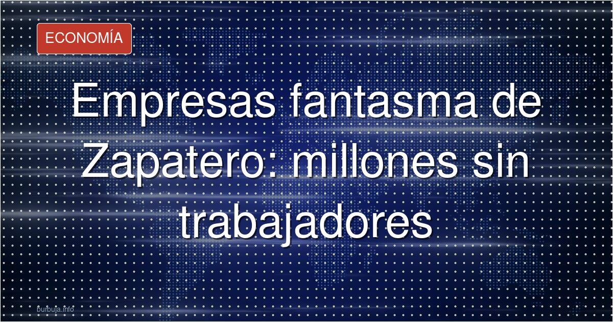 Empresas fantasma sin empleados con millones de euros