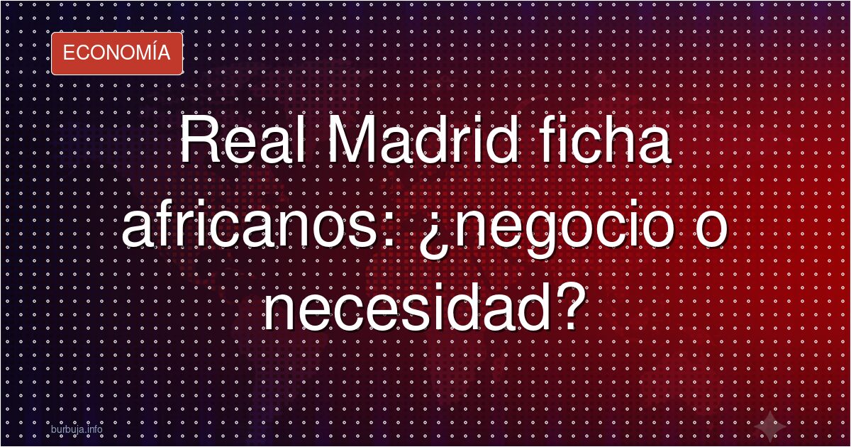 El negocio de fichar africanos: ¿estrategia o parafilia?