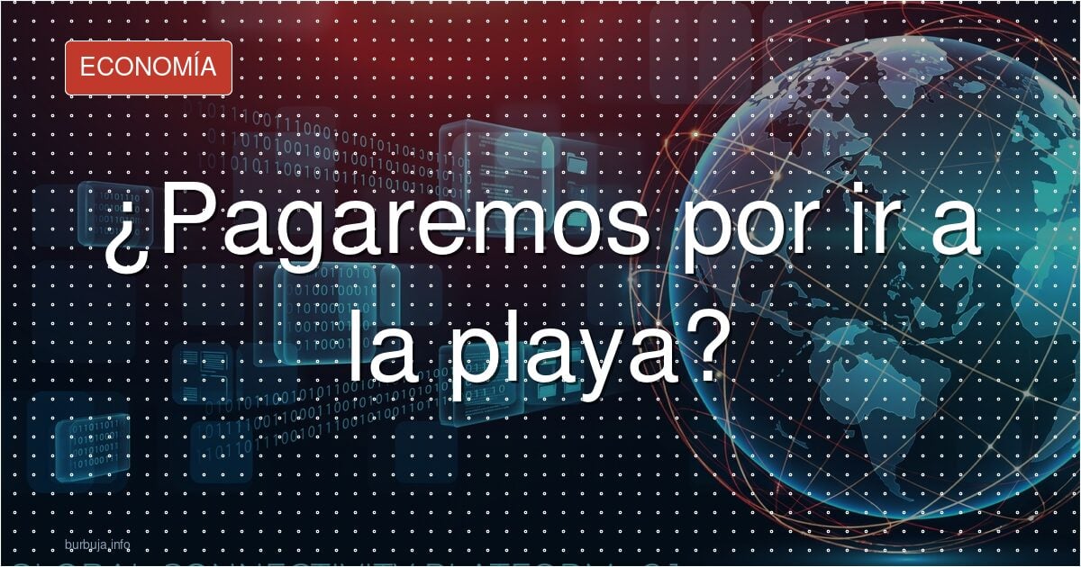¿Pagaremos por ir a la playa?