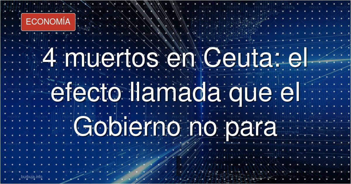 4 muertos en Ceuta: el efecto llamada que el Gobierno no para