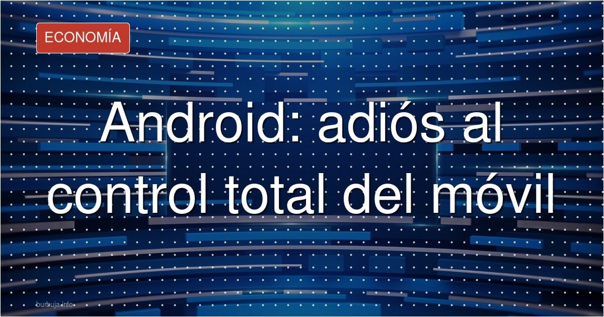El fin del Android libre: Google impone el control total en 2027