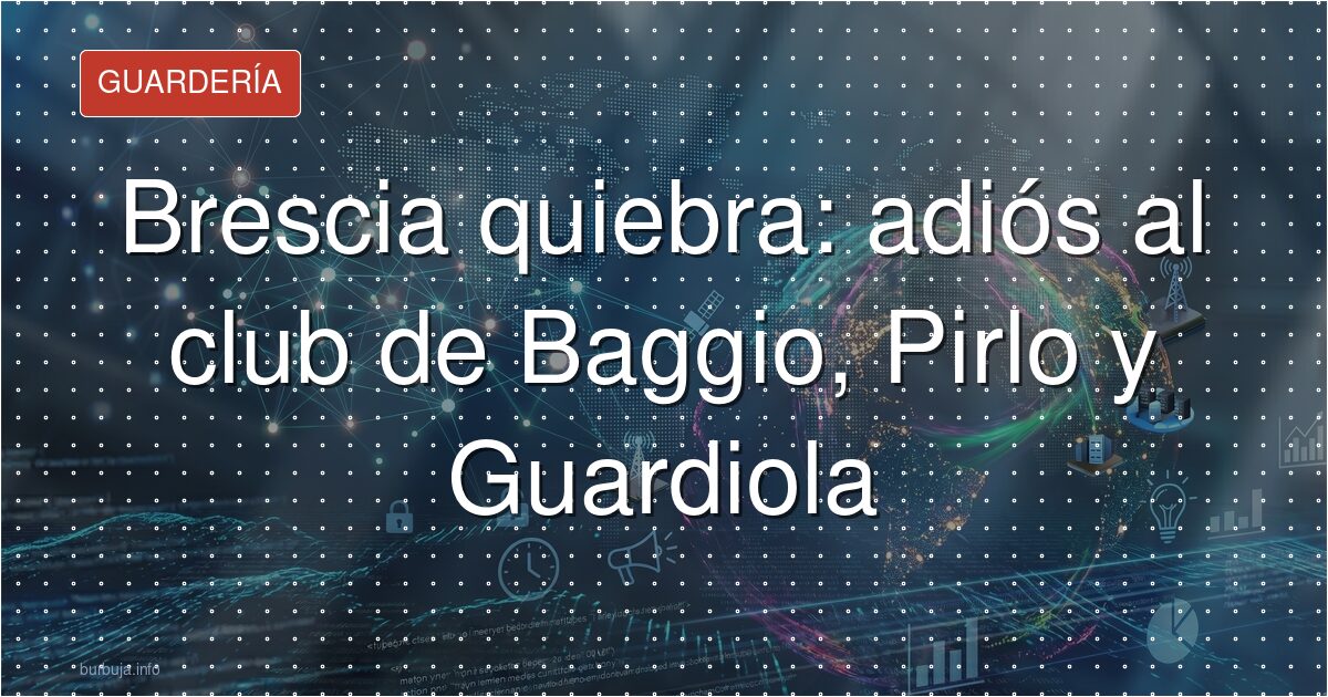 Brescia quiebra: adiós al club de Baggio, Pirlo y Guardiola