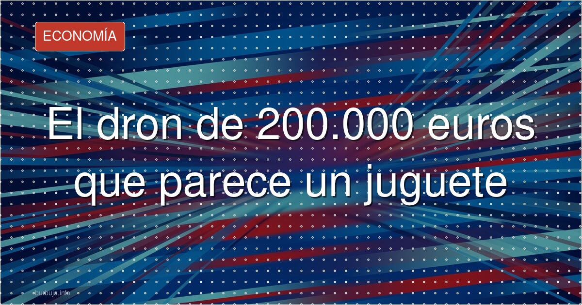 El dron de 200.000 euros que parece un juguete