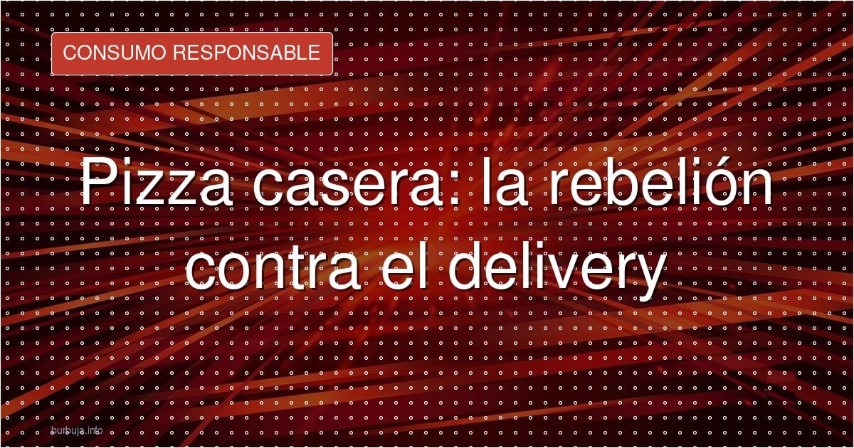 Pizza casera: la rebelión contra el delivery