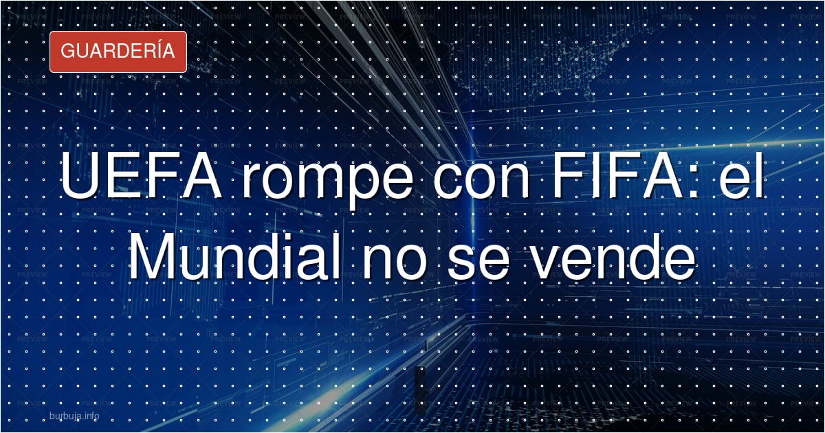 UEFA rompe con FIFA: el Mundial no se vende
