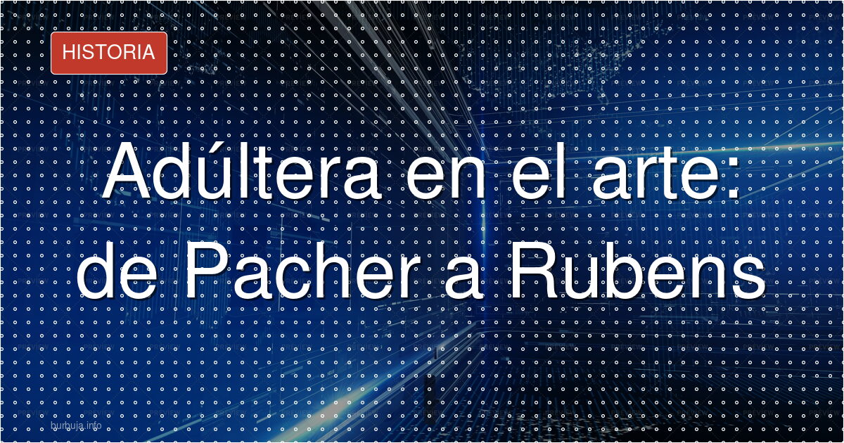 Adúltera en el arte: de Pacher a Rubens