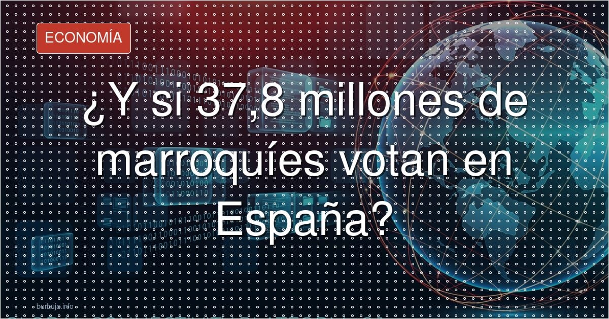 ¿Y si 37,8 millones de marroquíes votan en España?