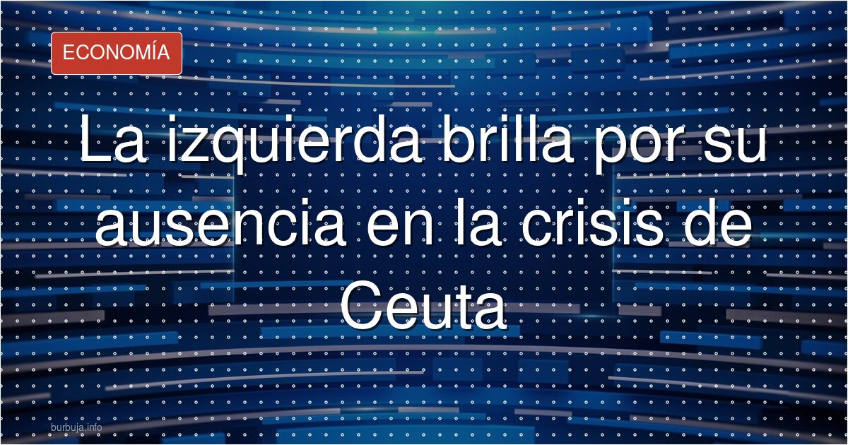 La izquierda brilla por su ausencia en la crisis de Ceuta