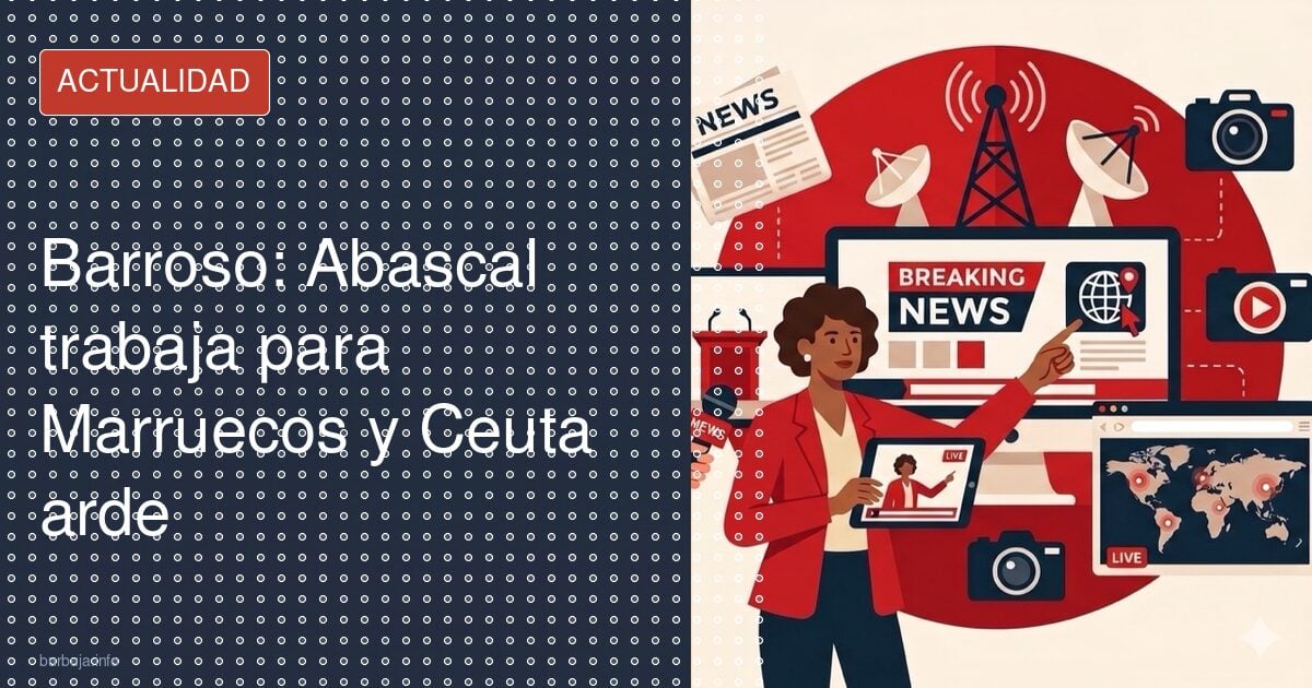 Barroso: Abascal trabaja para Marruecos y Ceuta arde