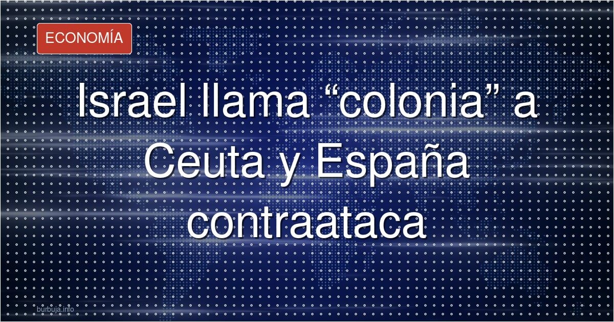 Ceuta, colonia según Israel y España responde