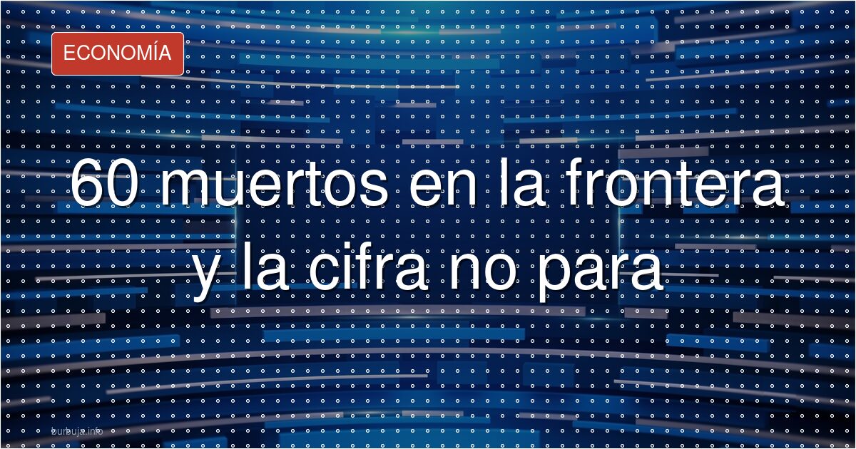 24, 43, 60: la frontera marroquí cuenta muertos