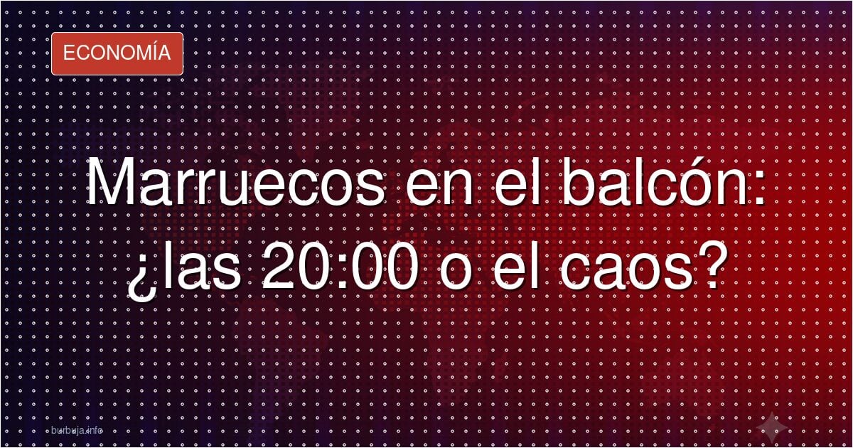 Marruecos en el balcón: ¿las 20:00 o el caos?