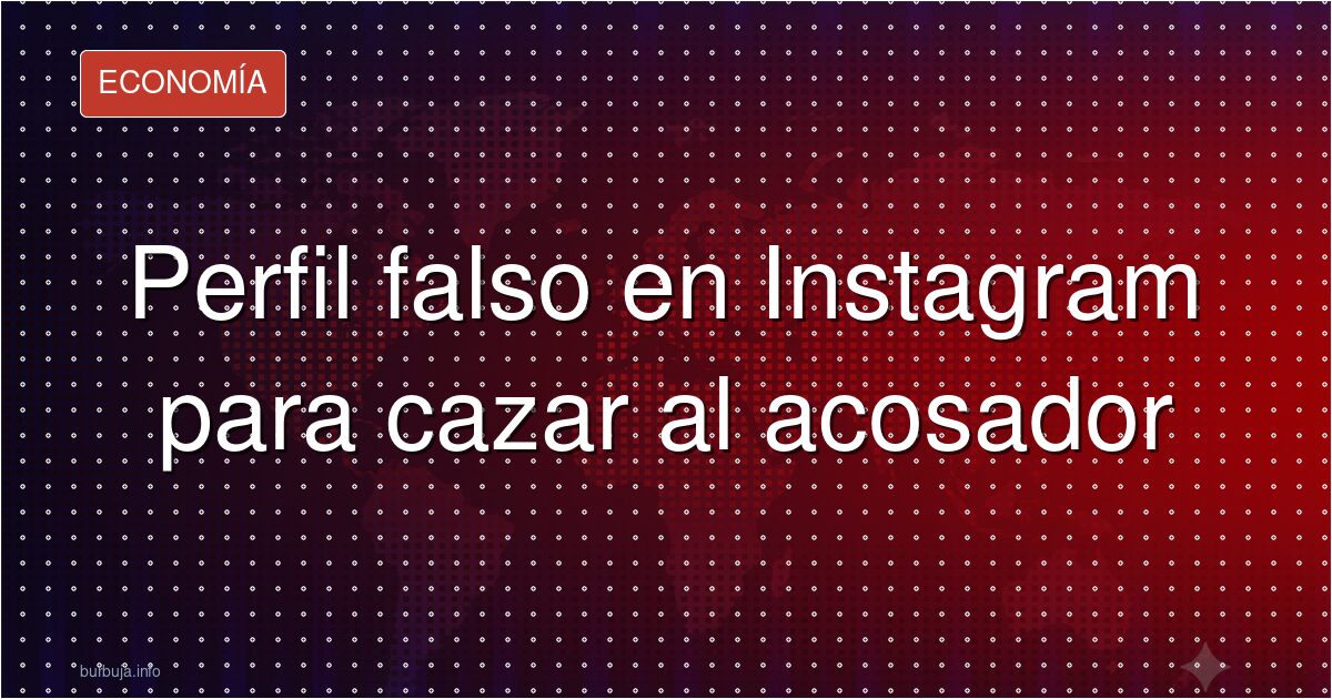 Perfil falso en Instagram para cazar al acosador