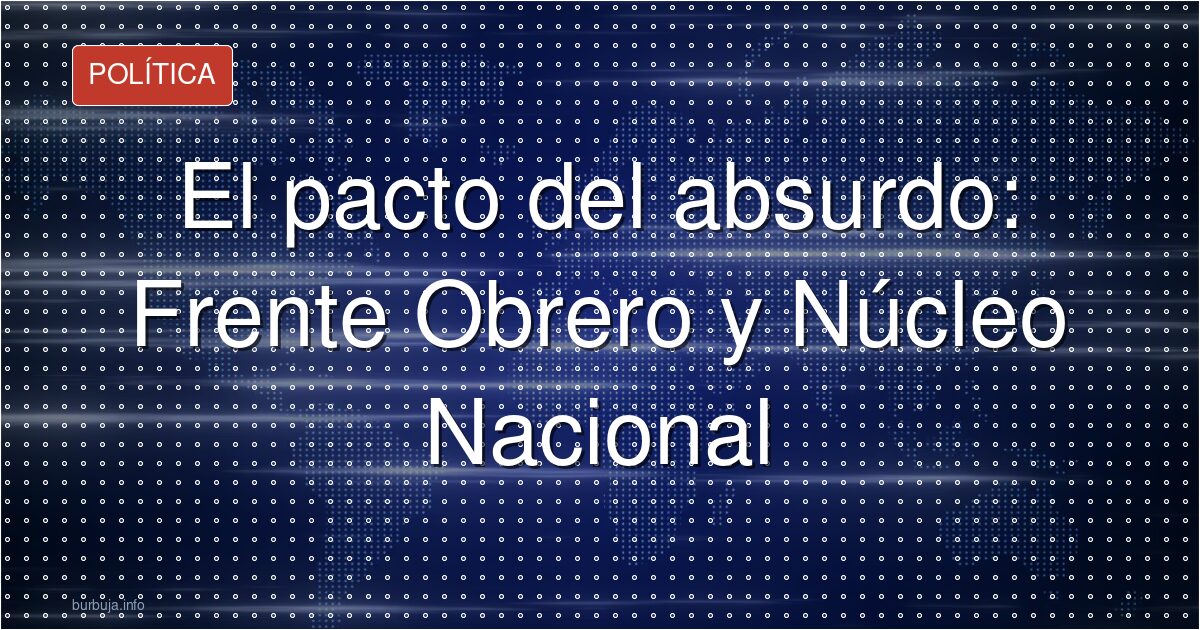 El tabú del pacto entre Frente Obrero y Núcleo Nacional