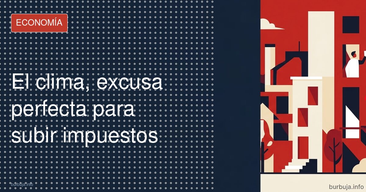 El clima, excusa perfecta para subir impuestos