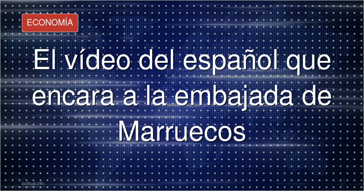 El vídeo del español que encara a la embajada de Marruecos