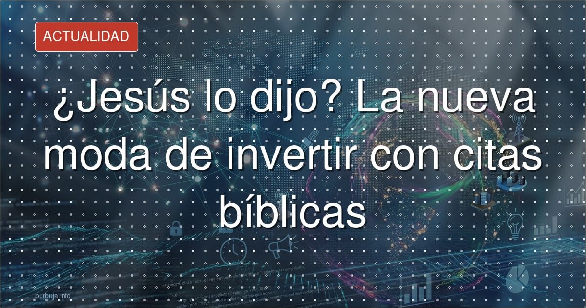 ¿Jesús lo dijo? La nueva moda de invertir con citas bíblicas