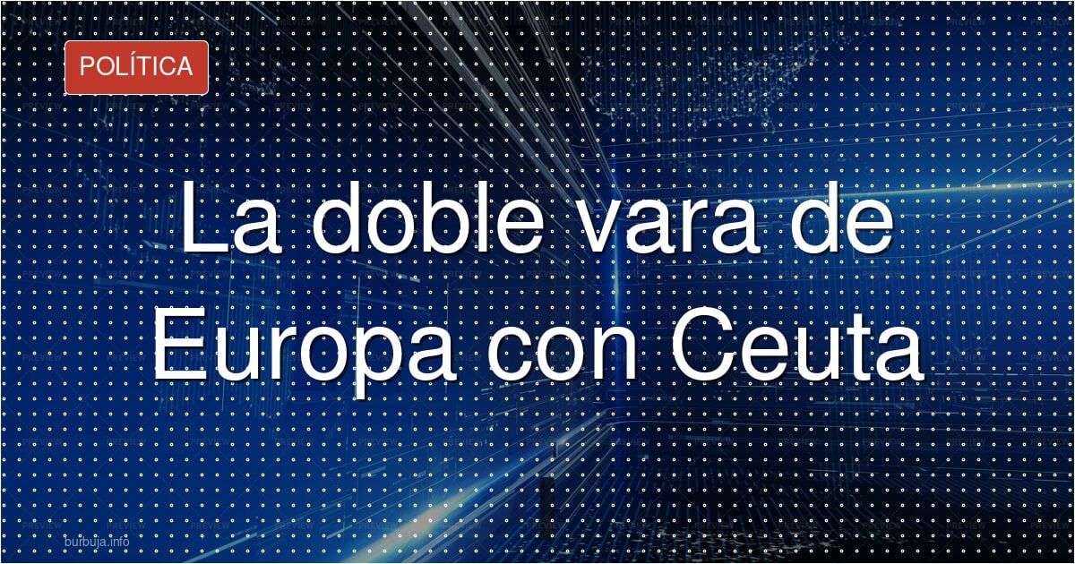 Europa carga contra España por la crisis de Ceuta y silencia a Marruecos