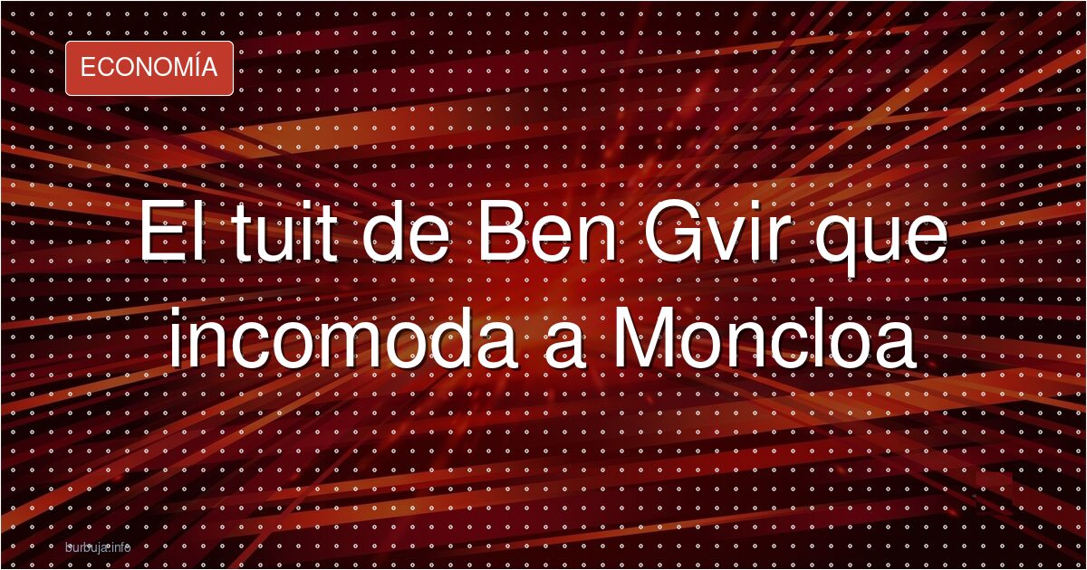 Ben Gvir invita a España a acoger gazatíes