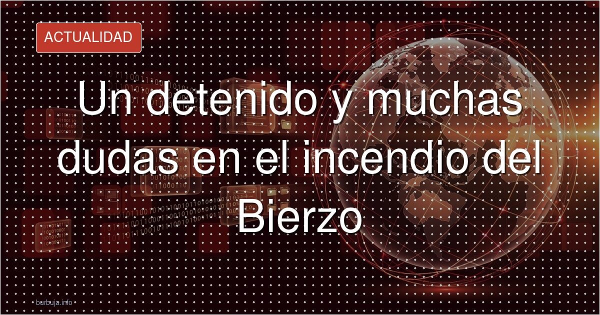 Un detenido y muchas dudas en el incendio del Bierzo