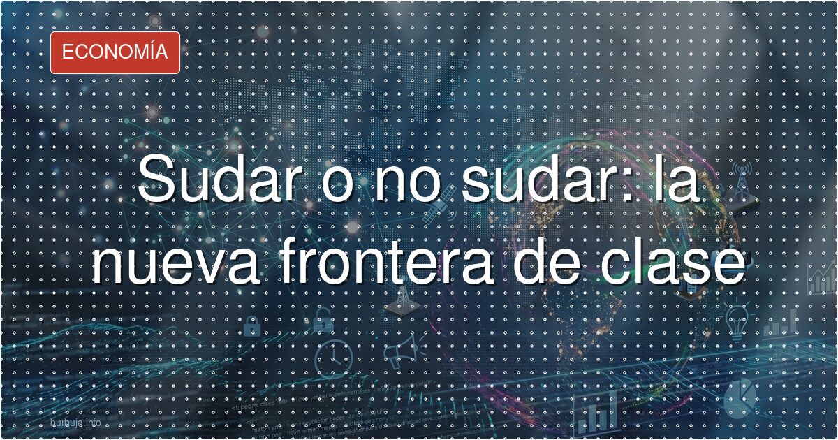El sudor como marcador de clase y control biopolítico
