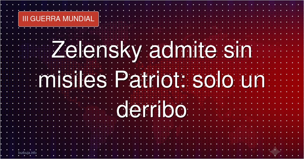 Zelensky: “Los Patriots no tienen misiles”