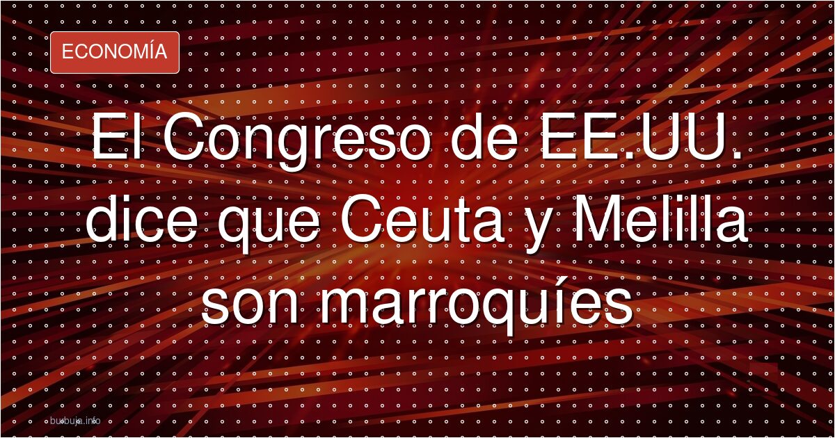 EE.UU. aprueba que Ceuta y Melilla son marroquíes