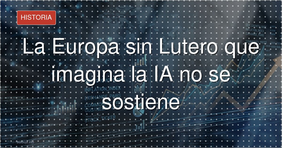 La Europa sin Lutero que imagina la IA no se sostiene