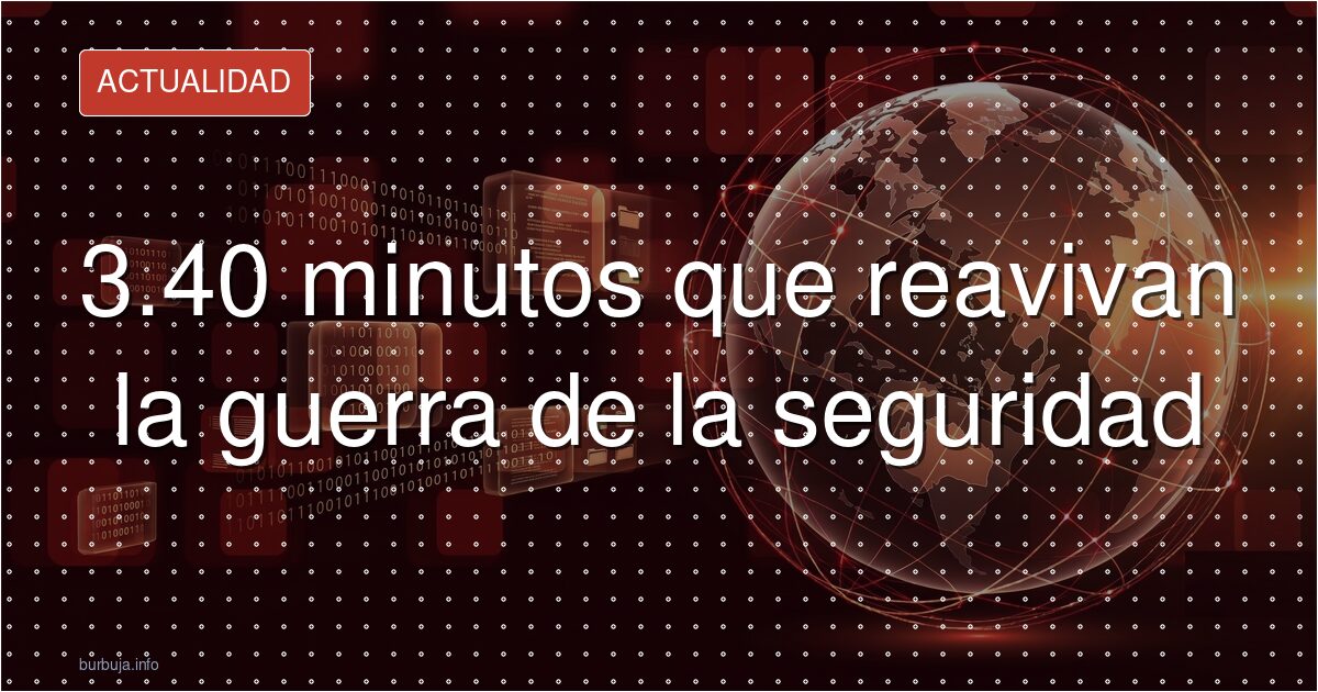 3.40 minutos que reavivan la guerra de la seguridad