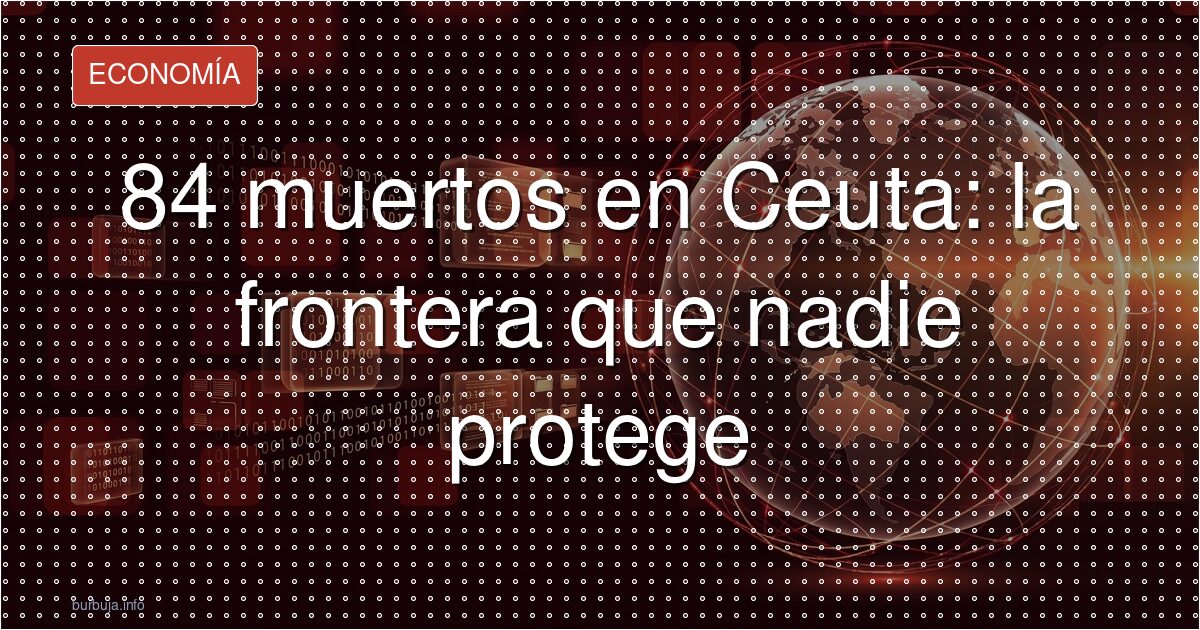 84 muertos en Ceuta: la frontera que delató al Estado
