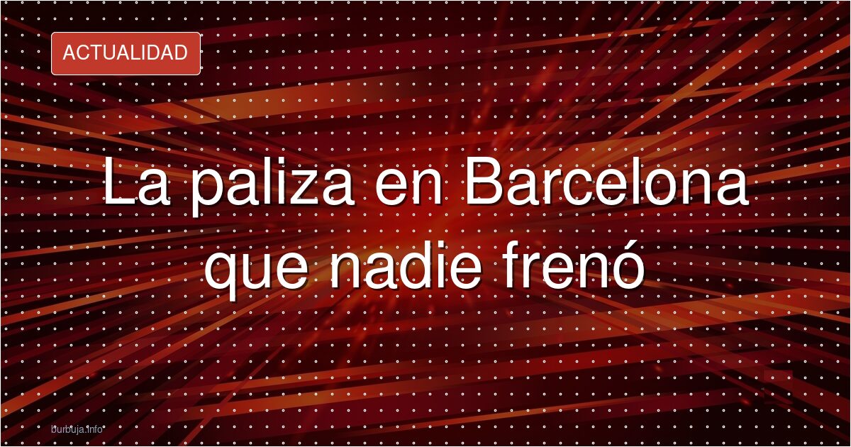 ¿Por qué nadie ayuda al agredido en Barcelona?
