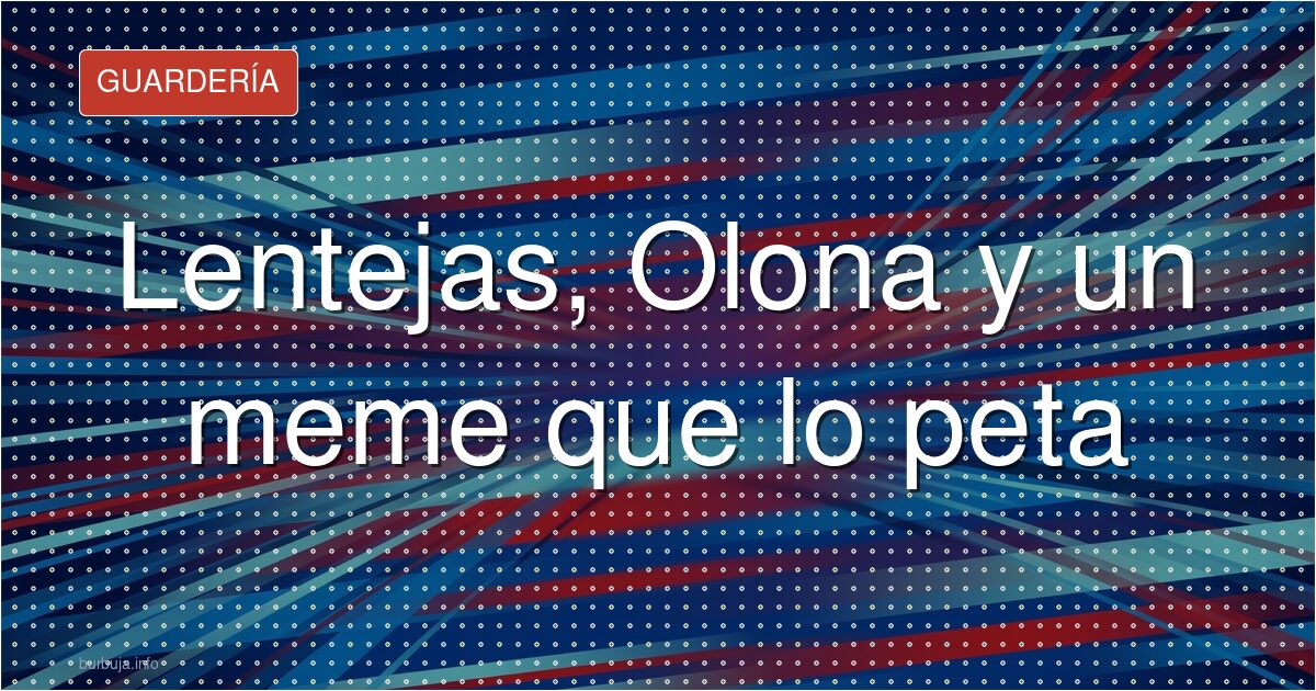 Lentejas, Olona y un meme que lo peta