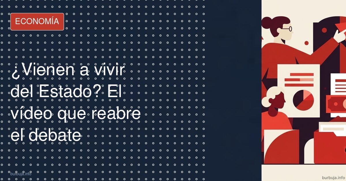 ¿Vienen a vivir del Estado? El vídeo que reabre el debate