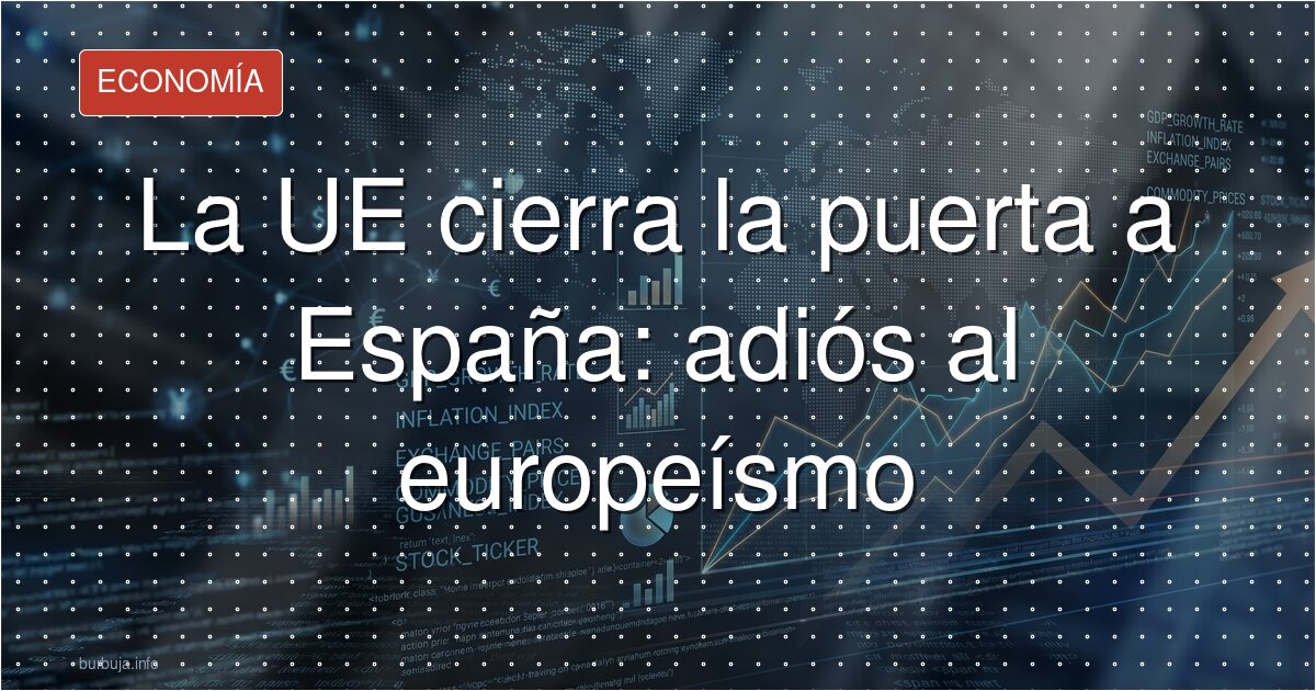 La UE cierra la puerta a España: adiós al europeísmo