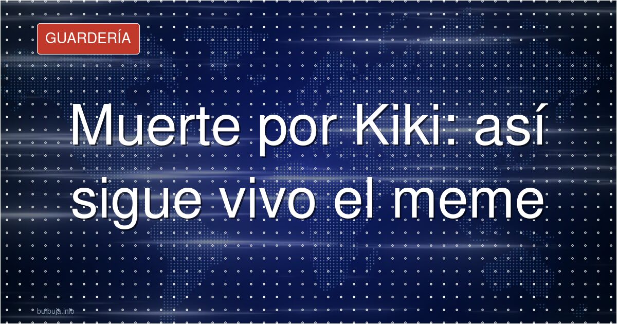 Muerte por Kiki: el grito de guerra de los memes de nicho