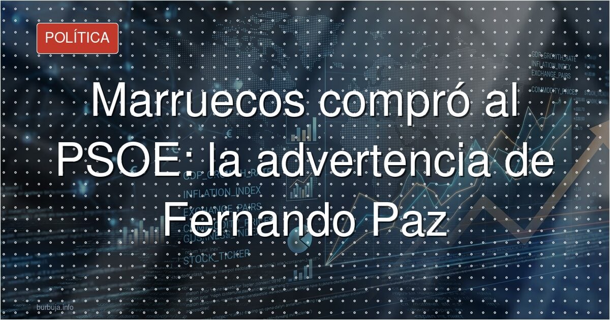Marruecos compra al PSOE: la tesis de Fernando Paz que agita España