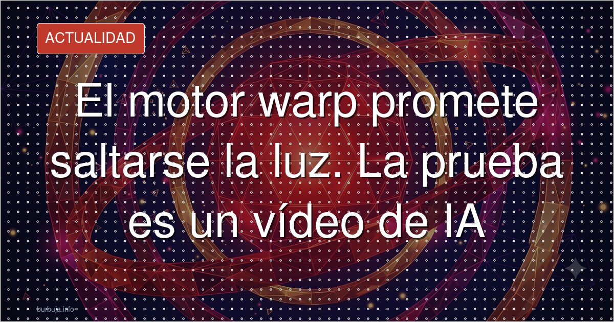 El motor warp promete saltarse la luz. La prueba es un vídeo de IA